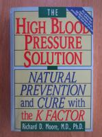 Richard D. Moore - The High Blood Pressure Solution. Natural Prevention and Cure with the K Factor