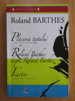 Roland Barthes - Placerea textului. Roland Barthes despre Roland Barthes. Lectia