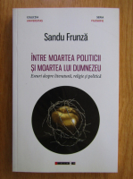 Sandu Frunza - Intre moartea politicii si moartea lui Dumnezeu