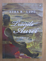 Aura B. Lupu - Trairile Aurei (volumul 2)