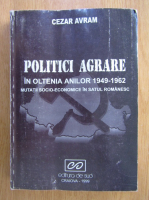 Avram Cezar - Politici agrare in Oltenia anilor 1949-1962