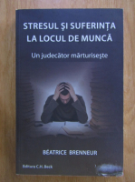 Beatrice Brenneur - Stresul si suferinta la locul de munca. Un judecator marturiseste