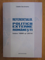 Catalin Secareanu - Referentialul politicii externe romanesti intre 1990 si 2014