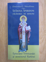 Dimitrios G. Metallinos - Sfantul Spiridon, facatorul de minuni. Episcopul Trimitundei si ocrotitorul Kerkirei