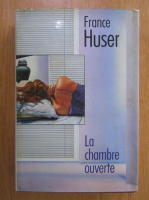Anticariat: France Huser - La chambre ouverte