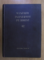 Anticariat: Manualul inginerului petrolist (volumul 42)