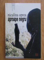 Niculina Oprea - Aproape negru
