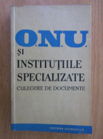 ONU si institutiile specializate. Culegere de documente