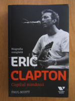 Anticariat: Paul Scott - Eric Clapton. Copilul nimanui