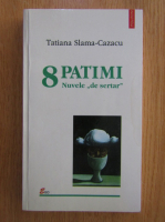 Tatiana Slama Cazacu - 8 patimi. Nuvele de sertar