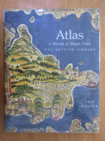 Tom Harper - Atlas. A World of Maps From The British Library