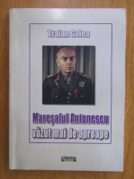 Traian Golea - Maresalul Antonescu vazut mai de aproape