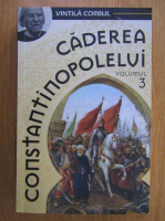 Vintila Corbul - Caderea Constantinopolelui (volumul 3)