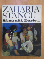 Zaharia Stancu - Sa nu uiti, Darie...
