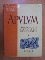 Acta Mvsei Apulensis. Apulum. Arheologie, istorie, etnografie (volumul 5)