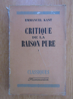 Emmanuel Kant - Critique de la raison pure (volumul 1)