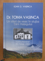 Anticariat: Ioan D. Vasinca - Dr. Toma Vasinca. Un sfert de veac in slujba Tarii Hategului