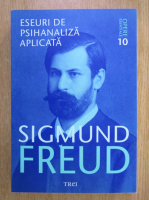 Sigmund Freud - Opere esentiale, volumul 10. Eseuri de psihanaliza aplicata