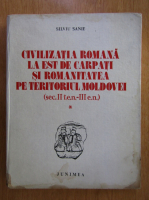 Anticariat: Silviu Sanie - Civilizatia romana la est de Carpati si romanitatea pe teritoriul Moldovei (volumul 1)