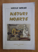Anticariat: Vasile Morar - Naturi Moarte
