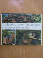 Anticariat: Vliegend boven Nederland. Flying Over Holland