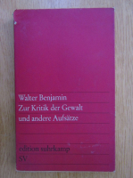 Walter Benjamin - Zur Kritik der Gewalt und andere Aufsatze
