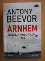 Anticariat: Antony Beevor - Arnhem. Batalia podurilor 1944