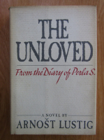 Anticariat: Arnost Lustig - The Unloved. From the Diary of Perla S.