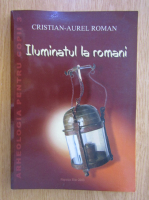 Cristian Aurel Roman - Iluminatul la romani
