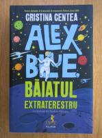 Anticariat: Cristina Centea - Alex Blue. Baiatul extraterestru