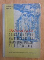 Dumitru F. Lazaroiu - Tehnologia constructiei masinilor si transformatoarelor electrice