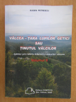 Eugen Petrescu - Valcea. Tara lupilor getici sau tinutul valcilor (volumul 2)