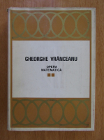 Gheorghe Vranceanu - Opera matematica (volumul 2)