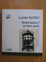 Anticariat: Lucian Alexiu - Tertul exclus. Le tiers exclu (editie bilingva)