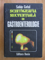 Anticariat: Sabin Cotul - Scintigrafia secventiala in gastroeneterologie