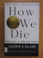 Sherwin B. Nuland - How We Die. Reflections on Life's Final Chapter