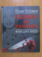 True Crimes. Crimes of Passion. When Love Hurts