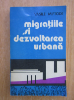 Anticariat: Vasile Miftode - Migratiile si dezvoltarea urbana