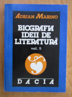 Adrian Marino - Biografia ideii de literatura (volumul 5)
