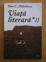 Dan C. Mihailescu - Viata literara (volumul 2)