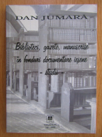 Dan Jumara - Biblioteci, gazete, manuscrise in fonduri documentare iesene