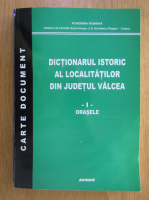 Dictionarul istoric al localitatilor din Judetul Valcea, volumul 1. Orasele
