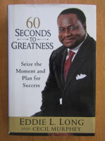 Eddie L. Long - 60 Seconds to Greatness. Seize the Moment and Plan for Success