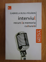 Gabriela Rusu Pasarin - Interviul. Recurs la memoria culturala
