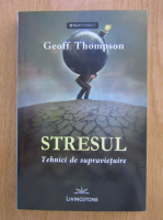 Geoff Thompson - Stresul. Tehnici de supravietuire