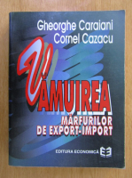 Gheorghe Caraiani - Vamuirea marfurilor de export-import