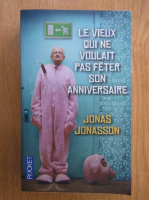 Jonas Jonasson - Le vieux qui ne voulait pas feter son anniversaire 