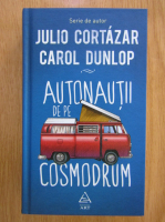 Anticariat: Julio Cortazar - Autonautii de pe cosmodrum. O calatorie atemporala de la Paris la Marsilia
