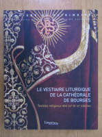 Anticariat: Le vestiaire liturgique de la cathedrale de Bourges