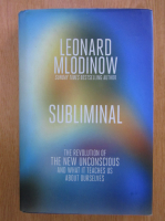 Anticariat: Leonard Mlodinow - Subliminal. The Revolution of The New Unconscious and What It Teaches Us About Ourselves